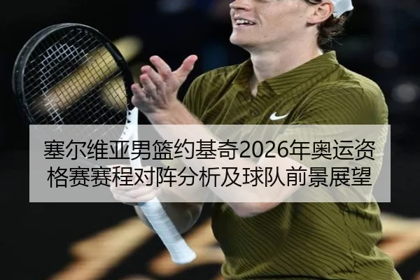 塞尔维亚男篮约基奇2026年奥运资格赛赛程对阵分析及球队前景展望