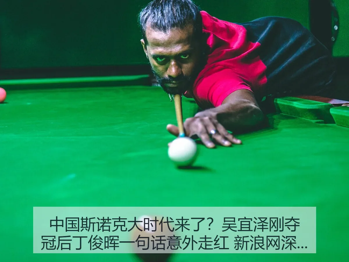 中国斯诺克大时代来了？吴宜泽刚夺冠后丁俊晖一句话意外走红 深度观察